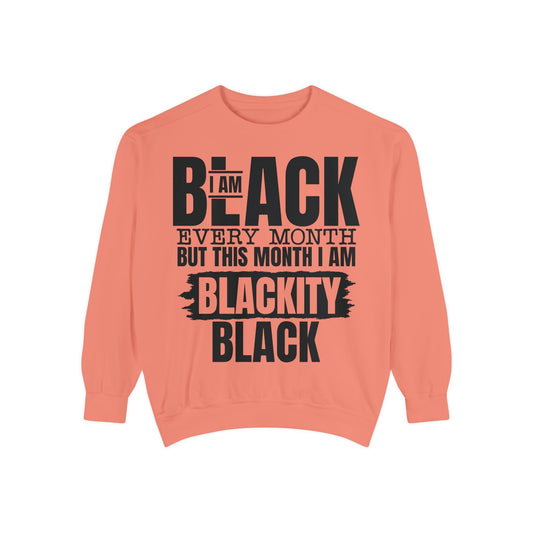 Blackity Black Sweatshirt - I Am Black Every Month (Afrocentric Black History Crewneck)