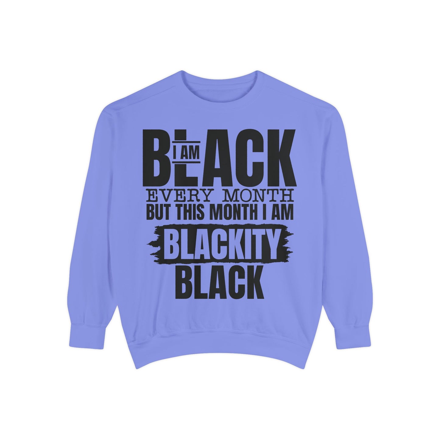 Blackity Black Sweatshirt - I Am Black Every Month (Afrocentric Black History Crewneck)